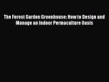 [Read Book] The Forest Garden Greenhouse: How to Design and Manage an Indoor Permaculture Oasis