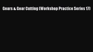 [Read Book] Gears & Gear Cutting (Workshop Practice Series 17)  EBook