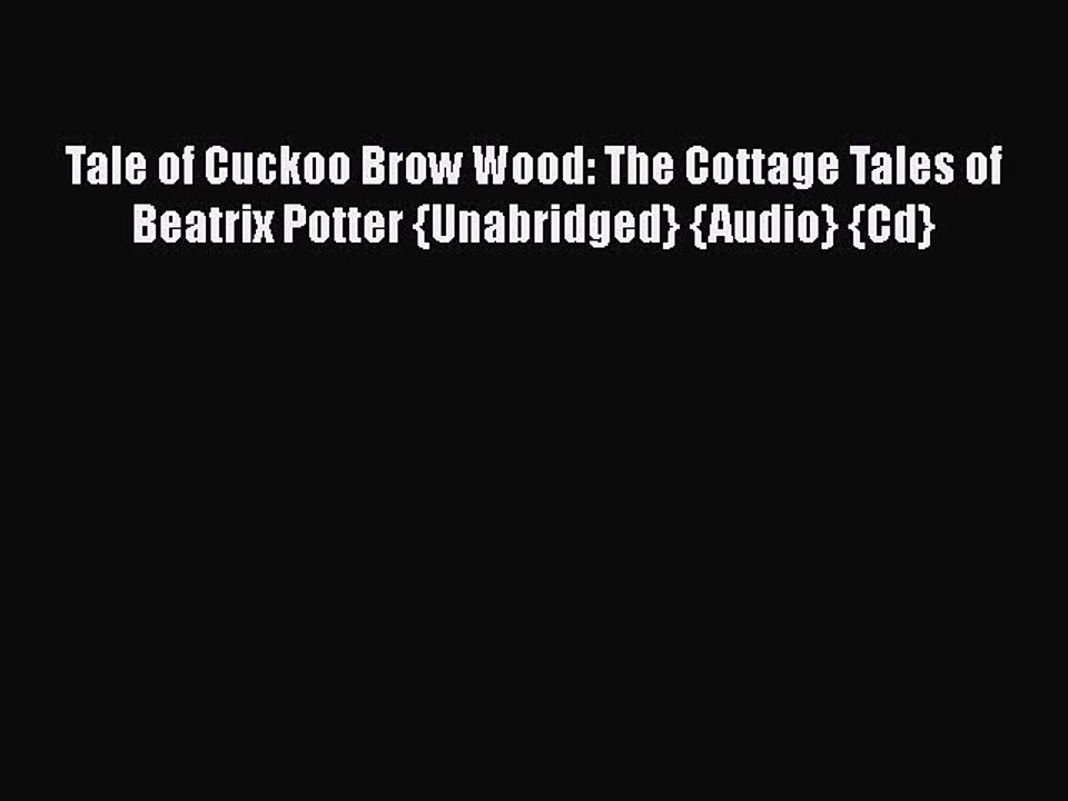 [PDF] Tale of Cuckoo Brow Wood: The Cottage Tales of Beatrix Potter {Unabridged} {Audio} {Cd}
