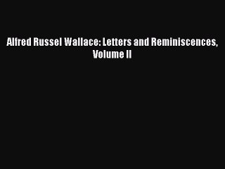 [PDF] Alfred Russel Wallace: Letters and Reminiscences Volume II [Download] Online
