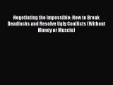 PDF Negotiating the Impossible: How to Break Deadlocks and Resolve Ugly Conflicts (Without