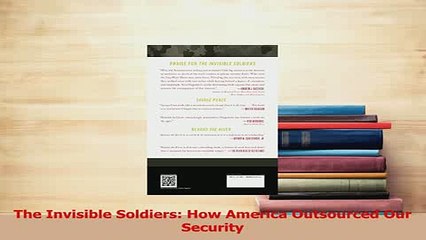 PDF  The Invisible Soldiers How America Outsourced Our Security Read Online