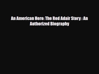 [PDF] An American Hero: The Red Adair Story : An Authorized Biography Read Online
