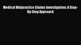 Download Medical Malpractice Claims Investigation: A Step-By-Step Approach Ebook Online