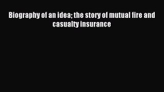Read Biography of an idea the story of mutual fire and casualty insurance Ebook Free