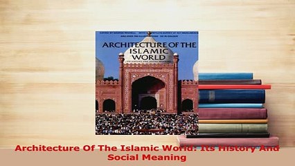 PDF  Architecture Of The Islamic World Its History And Social Meaning Read Full Ebook