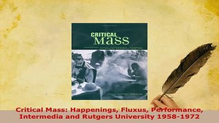 PDF  Critical Mass Happenings Fluxus Performance Intermedia and Rutgers University 19581972 Download Full Ebook