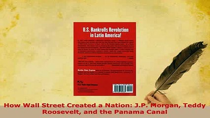 Download  How Wall Street Created a Nation JP Morgan Teddy Roosevelt and the Panama Canal PDF Full Ebook