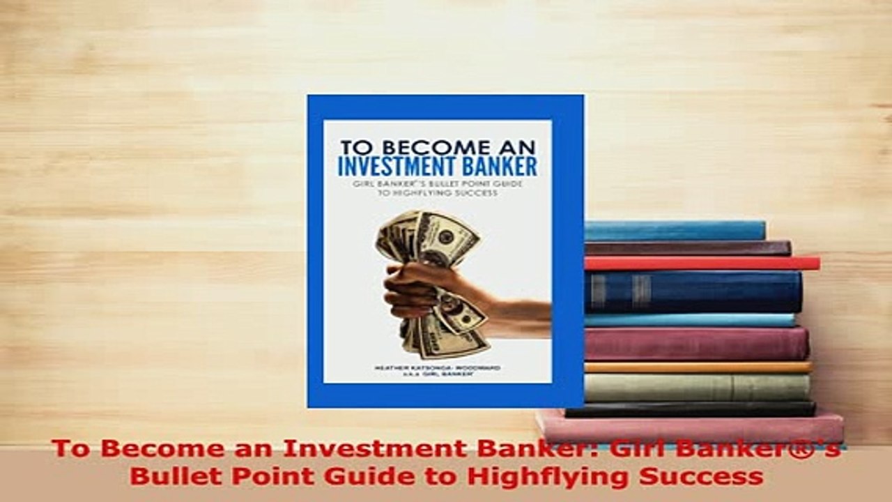 PDF  To Become an Investment Banker Girl Bankers Bullet Point Guide to Highflying Success Read Full Ebook