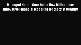 Read Managed Health Care in the New Millennium: Innovative Financial Modeling for the 21st