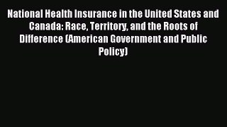 Read National Health Insurance in the United States and Canada: Race Territory and the Roots