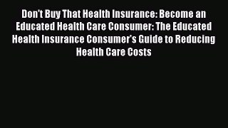 Read Don't Buy That Health Insurance: Become an Educated Health Care Consumer: The Educated