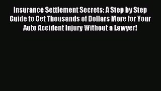 Read Insurance Settlement Secrets: A Step by Step Guide to Get Thousands of Dollars More for