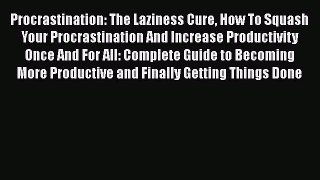 Read Procrastination: The Laziness Cure How To Squash Your Procrastination And Increase Productivity