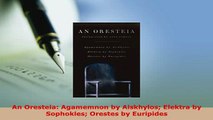 PDF  An Oresteia Agamemnon by Aiskhylos Elektra by Sophokles Orestes by Euripides  EBook