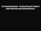 Read 21st Century Nutrition - The Busy Person's Guide to Better Nutrition and Lifelong Wellness