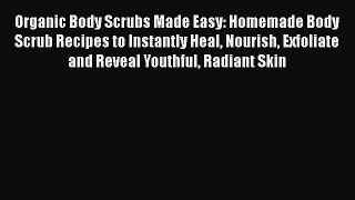 [Read Book] Organic Body Scrubs Made Easy: Homemade Body Scrub Recipes to Instantly Heal Nourish