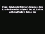 [Read Book] Organic Body Scrubs Made Easy: Homemade Body Scrub Recipes to Instantly Heal Nourish