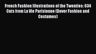 [Read Book] French Fashion Illustrations of the Twenties: 634 Cuts from La Vie Parisienne (Dover
