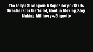 [Read Book] The Lady's Stratagem: A Repository of 1820s Directions for the Toilet Mantua-Making