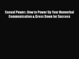 [Read Book] Casual Power:: How to Power Up Your Nonverbal Communication & Dress Down for Success