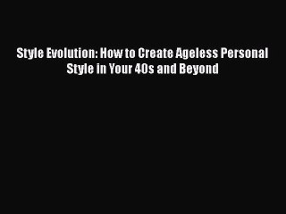 [Read Book] Style Evolution: How to Create Ageless Personal Style in Your 40s and Beyond Free