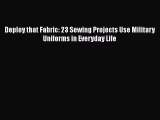 [Read Book] Deploy that Fabric: 23 Sewing Projects Use Military Uniforms in Everyday Life