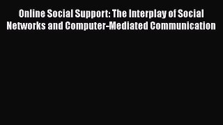 [Read Book] Online Social Support: The Interplay of Social Networks and Computer-Mediated Communication