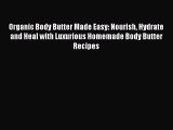 [Read Book] Organic Body Butter Made Easy: Nourish Hydrate and Heal with Luxurious Homemade