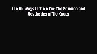 [Read Book] The 85 Ways to Tie a Tie: The Science and Aesthetics of Tie Knots  EBook