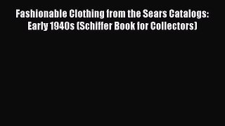 [Read Book] Fashionable Clothing from the Sears Catalogs: Early 1940s (Schiffer Book for Collectors)
