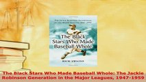 Download  The Black Stars Who Made Baseball Whole The Jackie Robinson Generation in the Major Ebook
