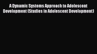 Read A Dynamic Systems Approach to Adolescent Development (Studies in Adolescent Development)