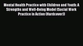 Read Mental Health Practice with Children and Youth: A Strengths and Well-Being Model (Social