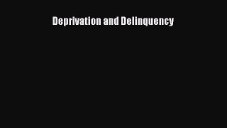 Read Deprivation and Delinquency Ebook Online