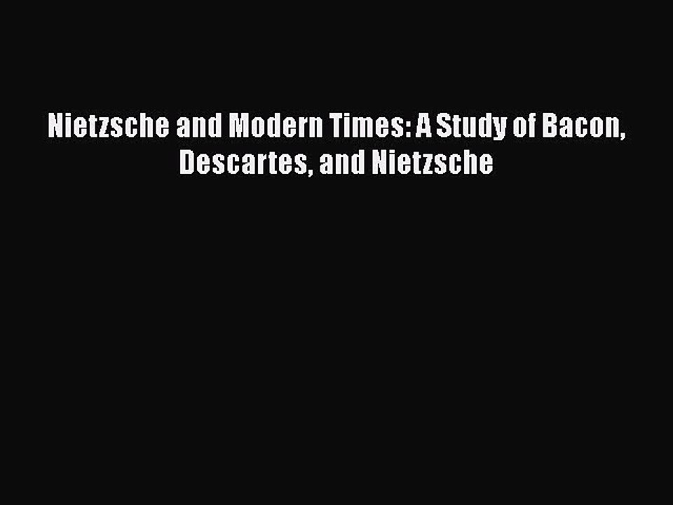Download Nietzsche and Modern Times: A Study of Bacon Descartes and Nietzsche Free Books
