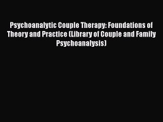 [PDF] Psychoanalytic Couple Therapy: Foundations of Theory and Practice (Library of Couple