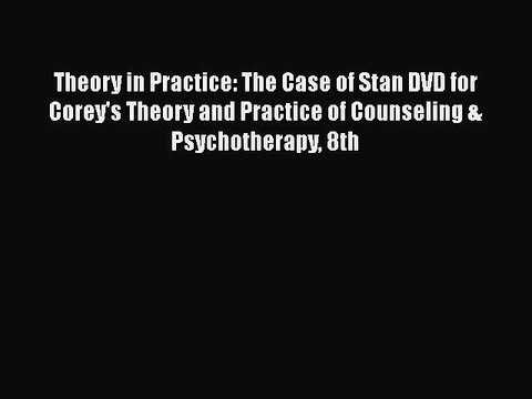 [PDF] Theory in Practice: The Case of Stan DVD for Corey's Theory and Practice of Counseling