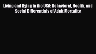 Read Living and Dying in the USA: Behavioral Health and Social Differentials of Adult Mortality