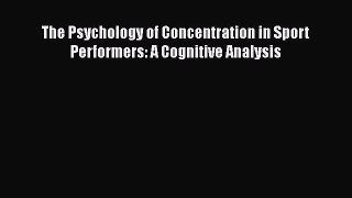 Read The Psychology of Concentration in Sport Performers: A Cognitive Analysis PDF Free