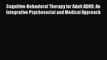 [PDF] Cognitive-Behavioral Therapy for Adult ADHD: An Integrative Psychosocial and Medical