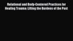 [PDF] Relational and Body-Centered Practices for Healing Trauma: Lifting the Burdens of the