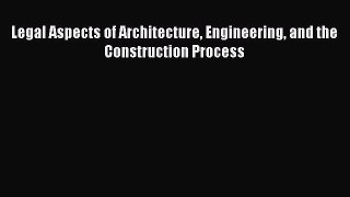 Book Legal Aspects of Architecture Engineering and the Construction Process Read Full Ebook