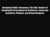 Ebook Designing Public Consensus: The Civic Theater of Community Participation for Architects
