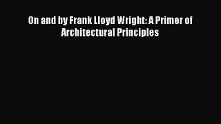 Ebook On and by Frank Lloyd Wright: A Primer of Architectural Principles Read Full Ebook