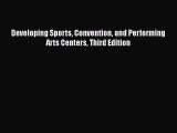 Book Developing Sports Convention and Performing Arts Centers Third Edition Read Full Ebook