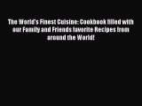 Read The World's Finest Cuisine: Cookbook filled with our Family and Friends favorite Recipes
