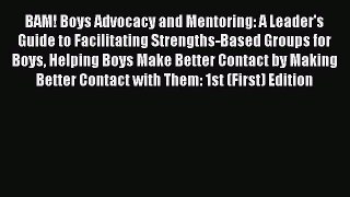 Download BAM! Boys Advocacy and Mentoring: A Leader's Guide to Facilitating Strengths-Based