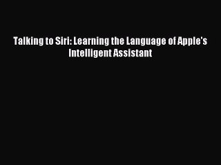 [Read PDF] Talking to Siri: Learning the Language of Apple's Intelligent Assistant Download