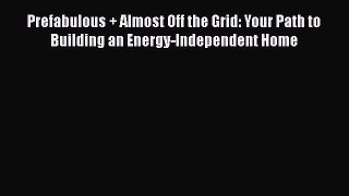 Ebook Prefabulous + Almost Off the Grid: Your Path to Building an Energy-Independent Home Download